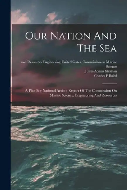 Our Nation And The Sea: A Plan For National Action: Report Of The Commission On Marine Science, Engineering And Resources by United States Commission on Marine S