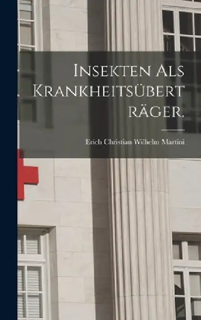 Insekten als Krankheitsüberträger. by Erich Christian Wilhelm Martini