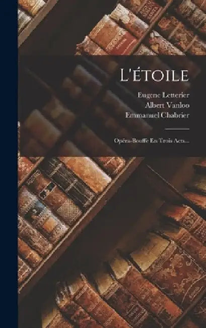 L'étoile: Opéra-bouffe En Trois Acts... by Emmanuel Chabrier