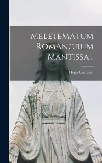 Meletematum Romanorum Mantissa... by Hugo Laemmer