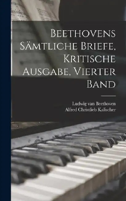 Beethovens sämtliche Briefe, Kritische Ausgabe, Vierter Band by Ludwig Van Beethoven