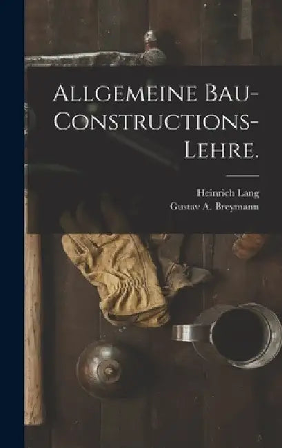 Allgemeine Bau-Constructions-Lehre. by Gustav A. Breymann