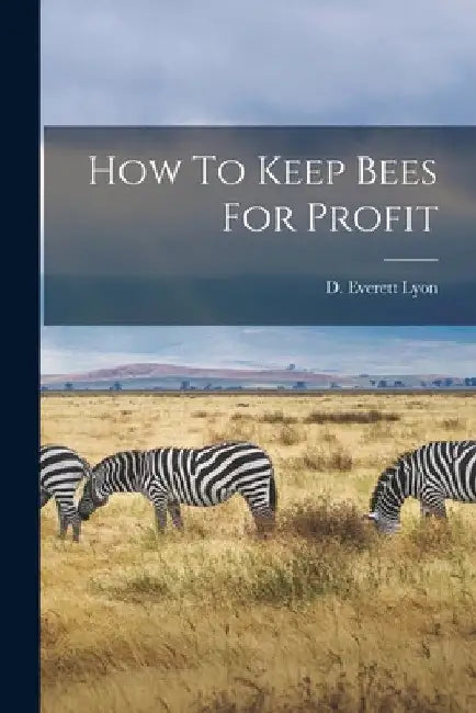 How To Keep Bees For Profit by D. Everett Lyon