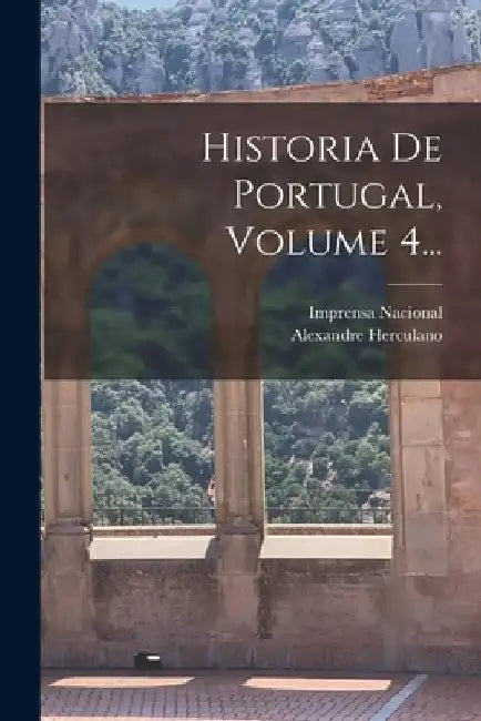 Historia De Portugal, Volume 4... by Alexandre Herculano