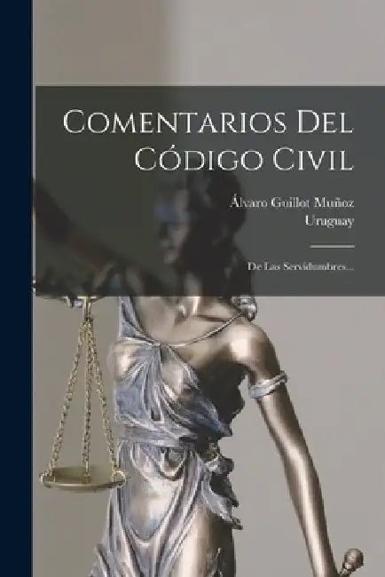 Comentarios Del Código Civil: De Las Servidumbres... by Uruguay