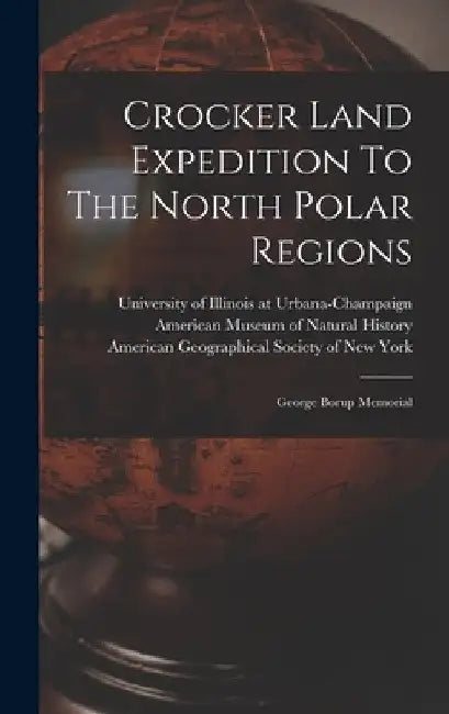 Crocker Land Expedition To The North Polar Regions: George Borup Memorial by American Museum of Natural History