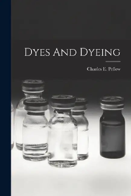 Dyes And Dyeing by Charles E. Pellew