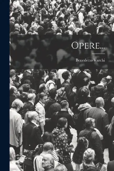 Opere... by Benedetto Varchi