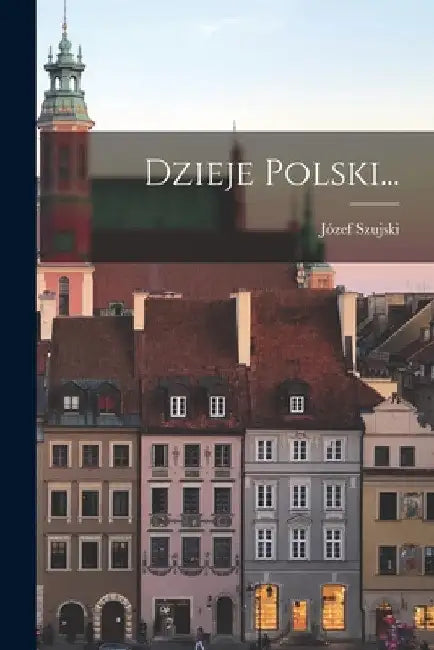 Dzieje Polski... by Józef Szujski