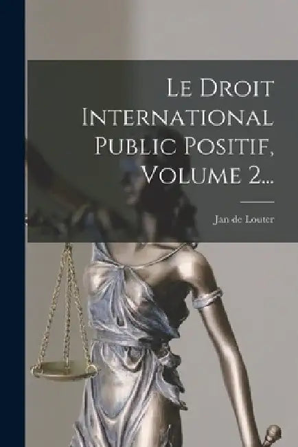 Le Droit International Public Positif, Volume 2... by Jan De Louter