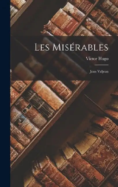 Les Misérables: Jean Valjean by Victor Hugo