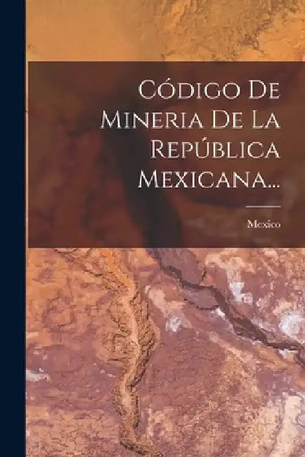 Código De Mineria De La República Mexicana... by Mexico