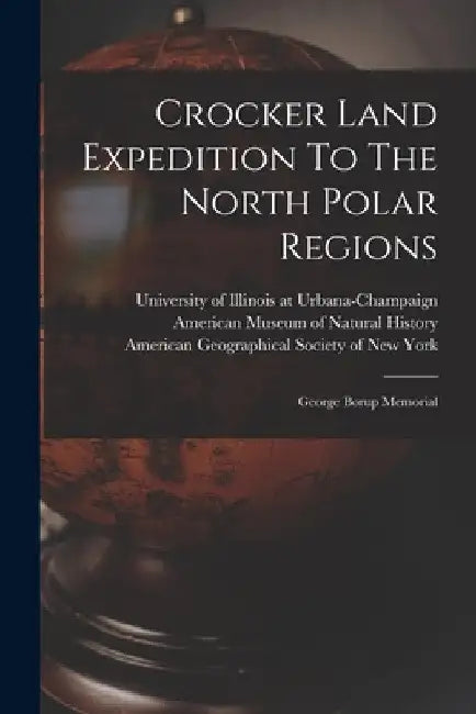Crocker Land Expedition To The North Polar Regions: George Borup Memorial by American Museum of Natural History