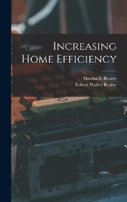 Increasing Home Efficiency by Martha S (Bensley) Bruère