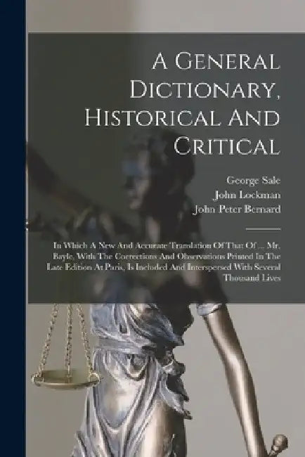 A General Dictionary, Historical And Critical: In Which A New And Accurate Translation Of That Of ... Mr. Bayle, With The Corrections And Observations by Pierre Bayle