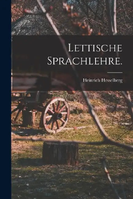 Lettische Sprachlehre. by Heinrich Hesselberg