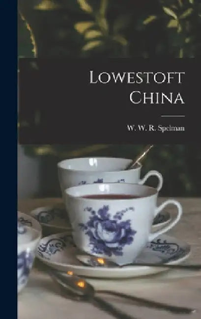 Lowestoft China by W W R Spelman