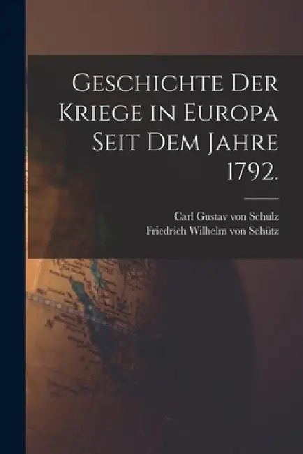 Geschichte der Kriege in Europa seit dem Jahre 1792. by Friedrich Wilhelm Von Schütz