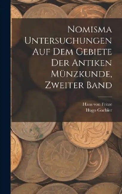 Nomisma Untersuchungen auf dem Gebiete der antiken Münzkunde, Zweiter Band by Hans Von Fritze