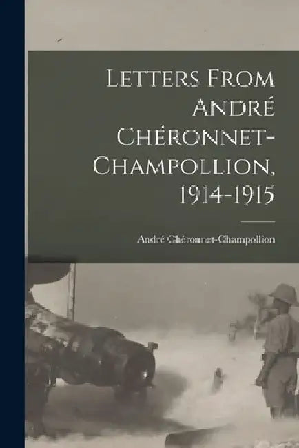 Letters From André Chéronnet-champollion, 1914-1915 by André Chéronnet-Champollion