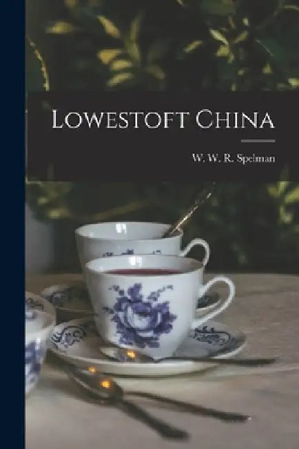 Lowestoft China by W W R Spelman
