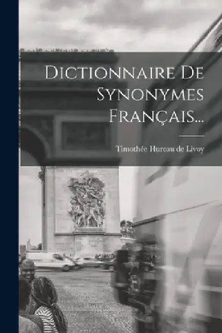 Dictionnaire De Synonymes Français... by Timothée Hureau de Livoy