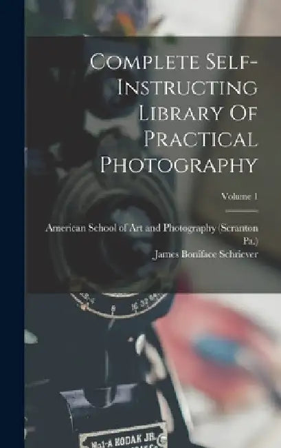 Complete Self-instructing Library Of Practical Photography; Volume 1 by James Boniface Schriever