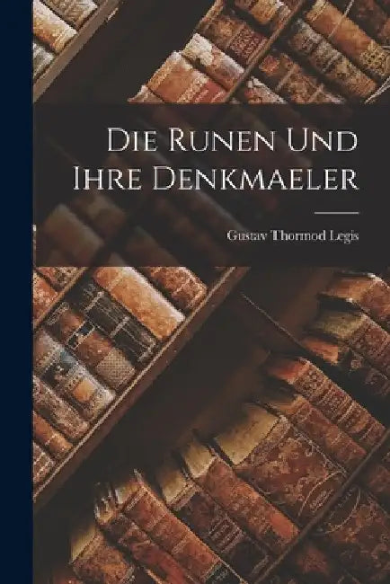 Die Runen und ihre Denkmaeler by Gustav Thormod Legis