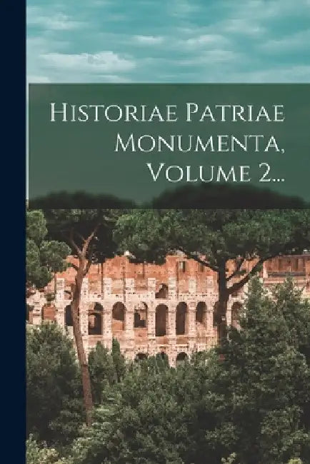 Historiae Patriae Monumenta, Volume 2... by Anonymous