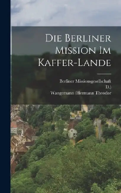 Die Berliner Mission im Kaffer-Lande by Wangemann (Hermann Theodor