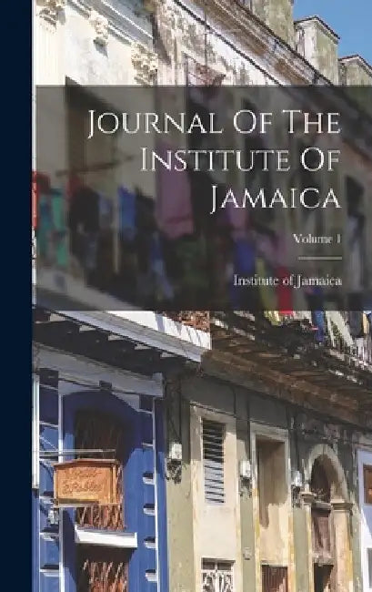 Journal Of The Institute Of Jamaica; Volume 1 by Institute Of Jamaica