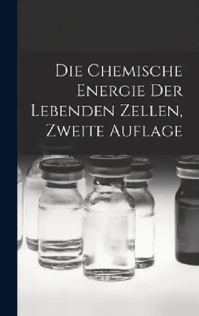 Die chemische Energie der lebenden Zellen, Zweite Auflage by Anonymous