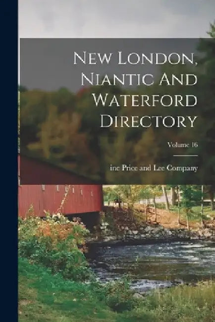 New London, Niantic And Waterford Directory; Volume 16 by Inc Price and Lee Company