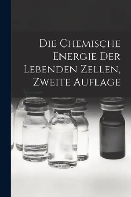 Die chemische Energie der lebenden Zellen, Zweite Auflage by Anonymous