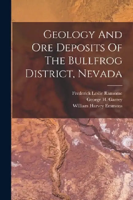 Geology And Ore Deposits Of The Bullfrog District, Nevada by Frederick Leslie Ransome