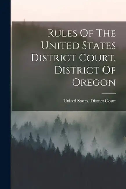 Rules Of The United States District Court, District Of Oregon by United States District Court (Oregon)