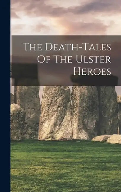The Death-tales Of The Ulster Heroes by Anonymous