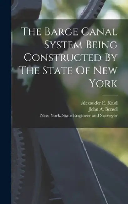 The Barge Canal System Being Constructed By The State Of New York by New York (State) State Engineer and