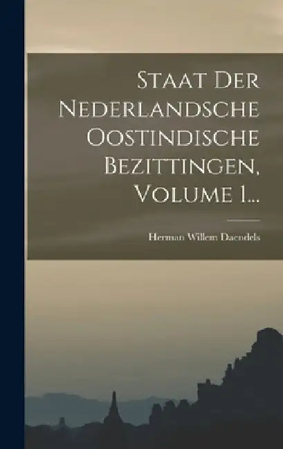 Staat Der Nederlandsche Oostindische Bezittingen, Volume 1... by Herman Willem Daendels