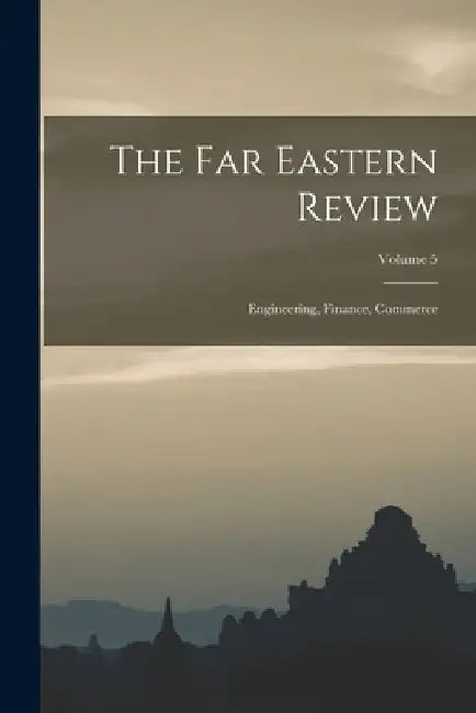 The Far Eastern Review: Engineering, Finance, Commerce; Volume 5 by Anonymous