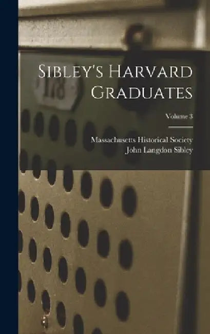 Sibley's Harvard Graduates; Volume 3 by John Langdon Sibley