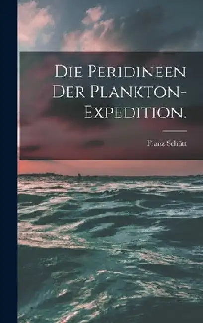 Die Peridineen der Plankton-Expedition. by Franz Schütt