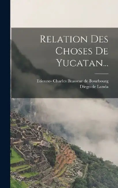 Relation Des Choses De Yucatan... by Diego De Landa