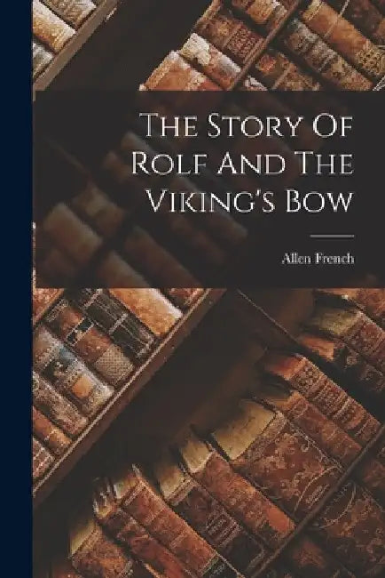 The Story Of Rolf And The Viking's Bow by Allen French