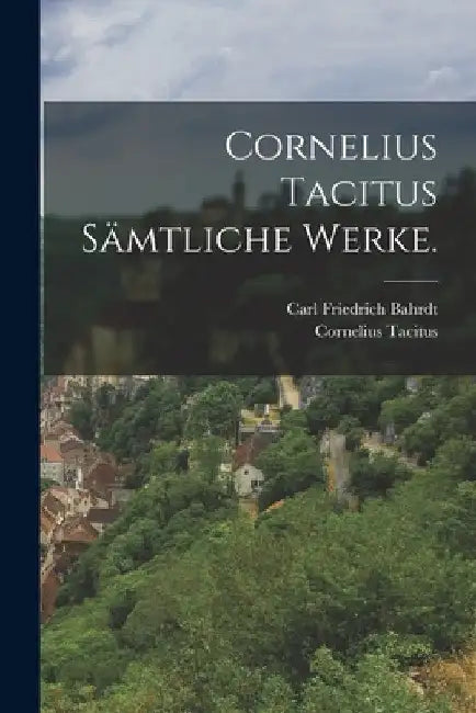 Cornelius Tacitus sämtliche Werke. by Cornelius Tacitus
