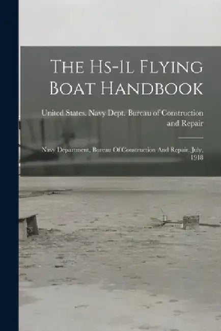 The Hs-1l Flying Boat Handbook: Navy Department, Bureau Of Construction And Repair. July, 1918 by United States Navy Dept Bureau of C