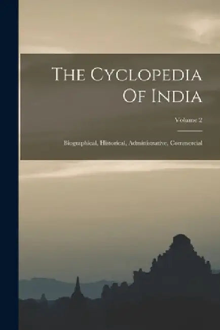 The Cyclopedia Of India: Biographical, Historical, Administrative, Commercial; Volume 2 by Anonymous