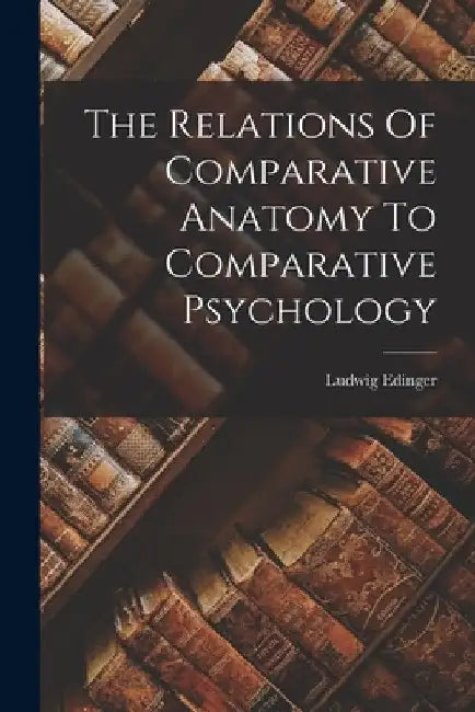 The Relations Of Comparative Anatomy To Comparative Psychology by Ludwig Edinger
