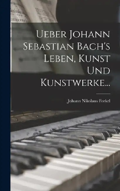 Ueber Johann Sebastian Bach's Leben, Kunst und Kunstwerke... by Johann Nikolaus Forkel