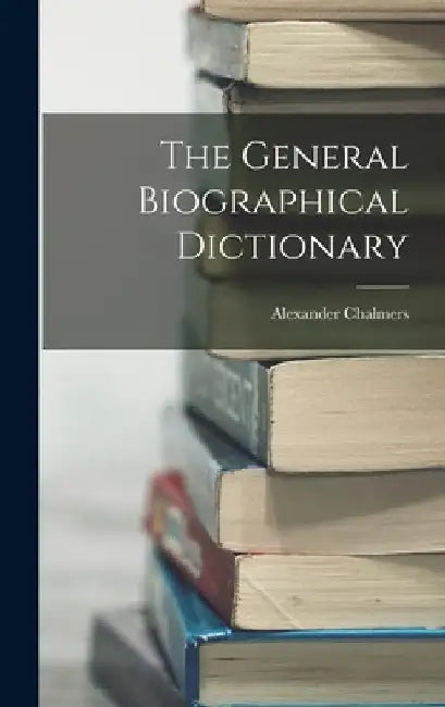 The General Biographical Dictionary by Alexander Chalmers